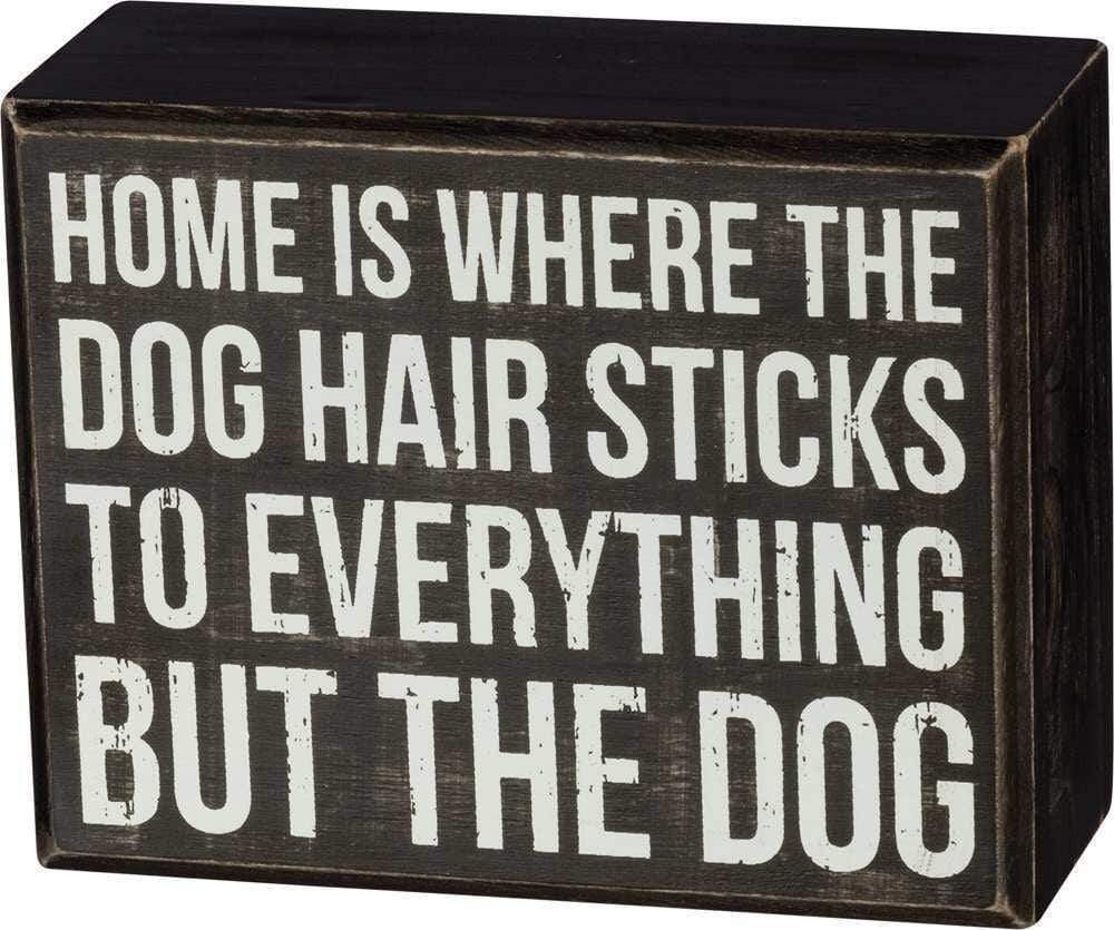 Primitives by Kathy Home is Where the Dog Hair Sticks to Everything But the Dog - Box Sign