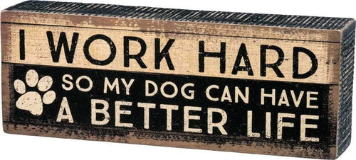 Primitives by Kathy I Work Hard so My Dog Can Have a Better Life - Box Sign